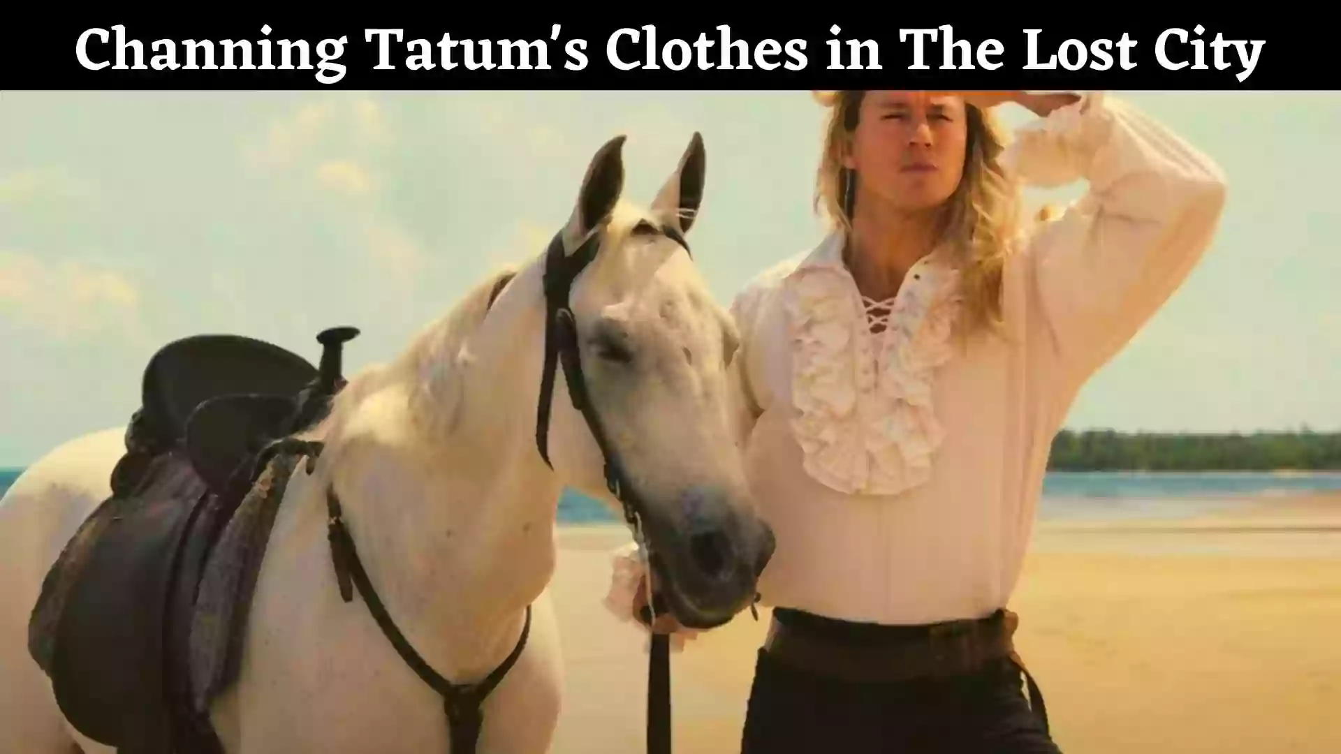 Channing Tatum's Clothes in The Lost City | 2022