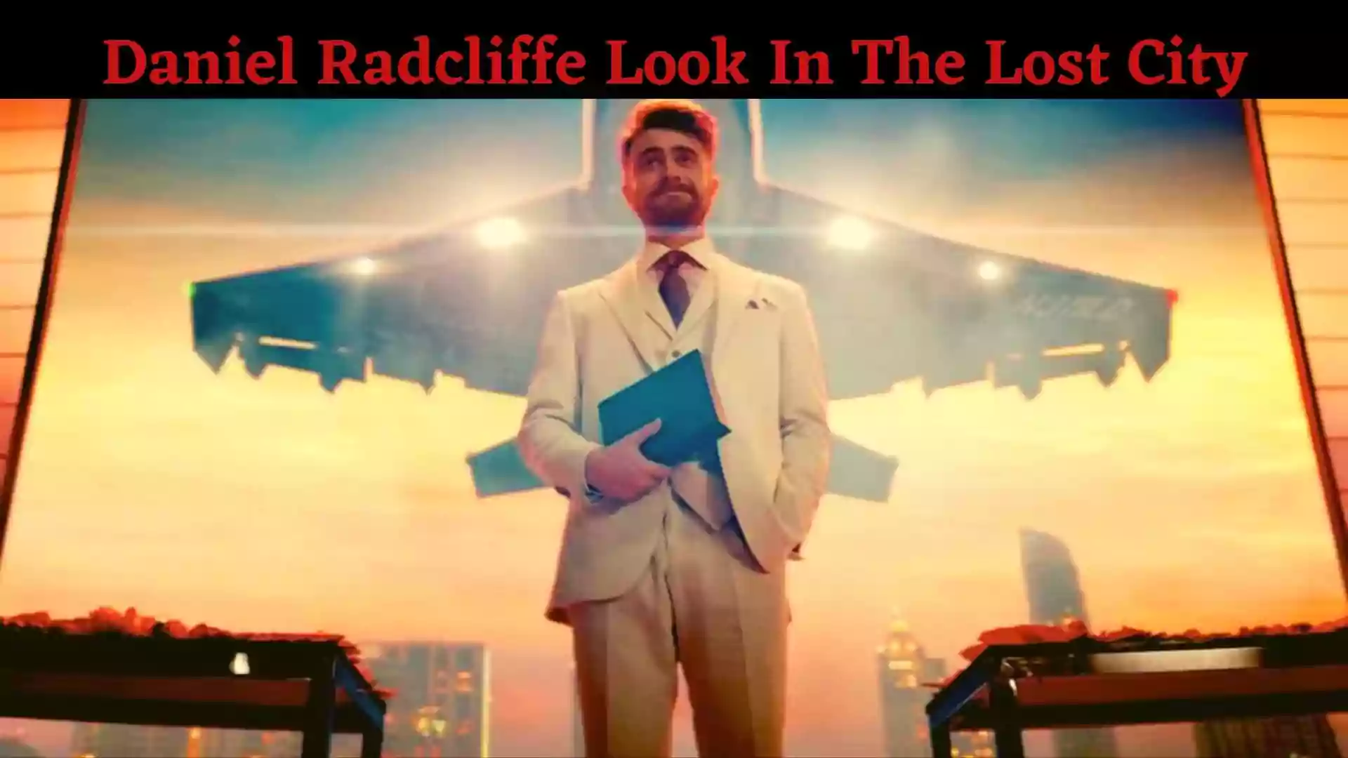Daniel Radcliffe Look In The Lost City | 2022