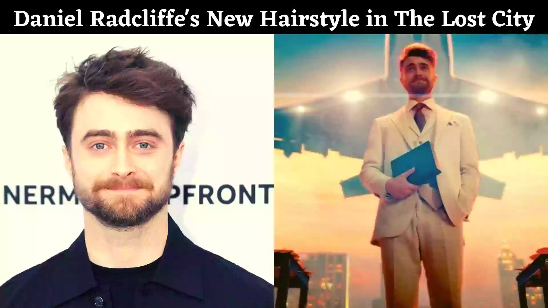 Daniel Radcliffe's New Hairstyle in The Lost City | 2022