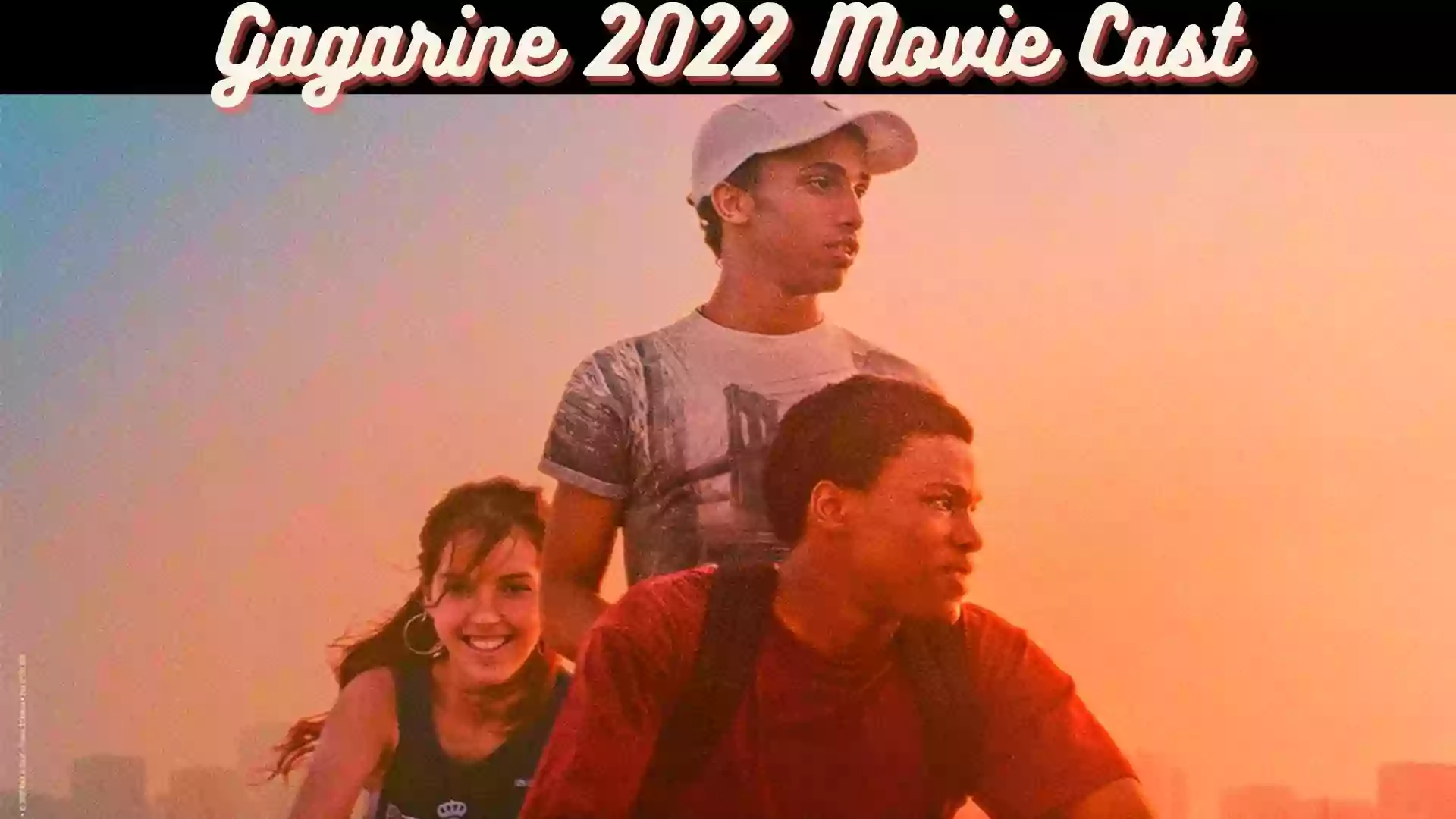 Gagarine Cast | Gagarine 2022 Movie Starcast