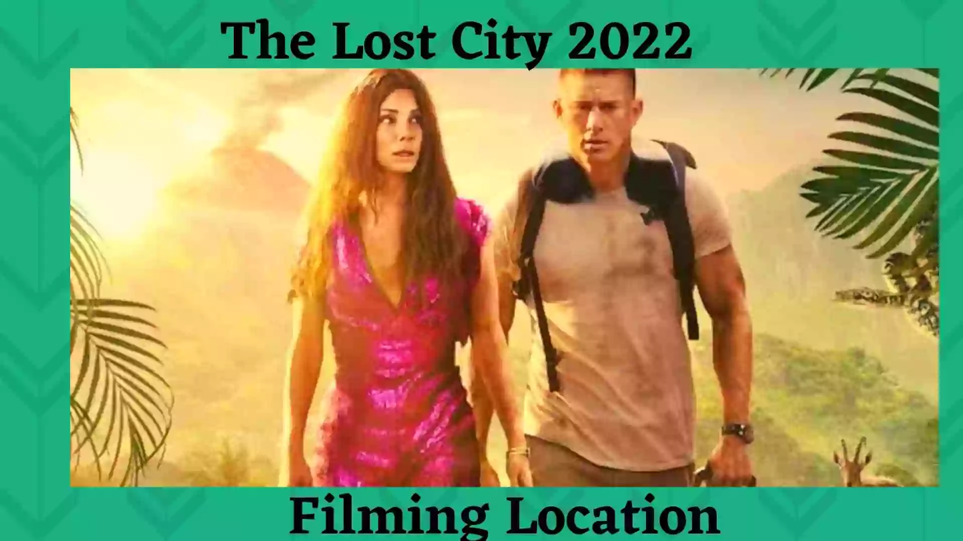 The Lost City Filming Location | The Lost City Shooting 2022