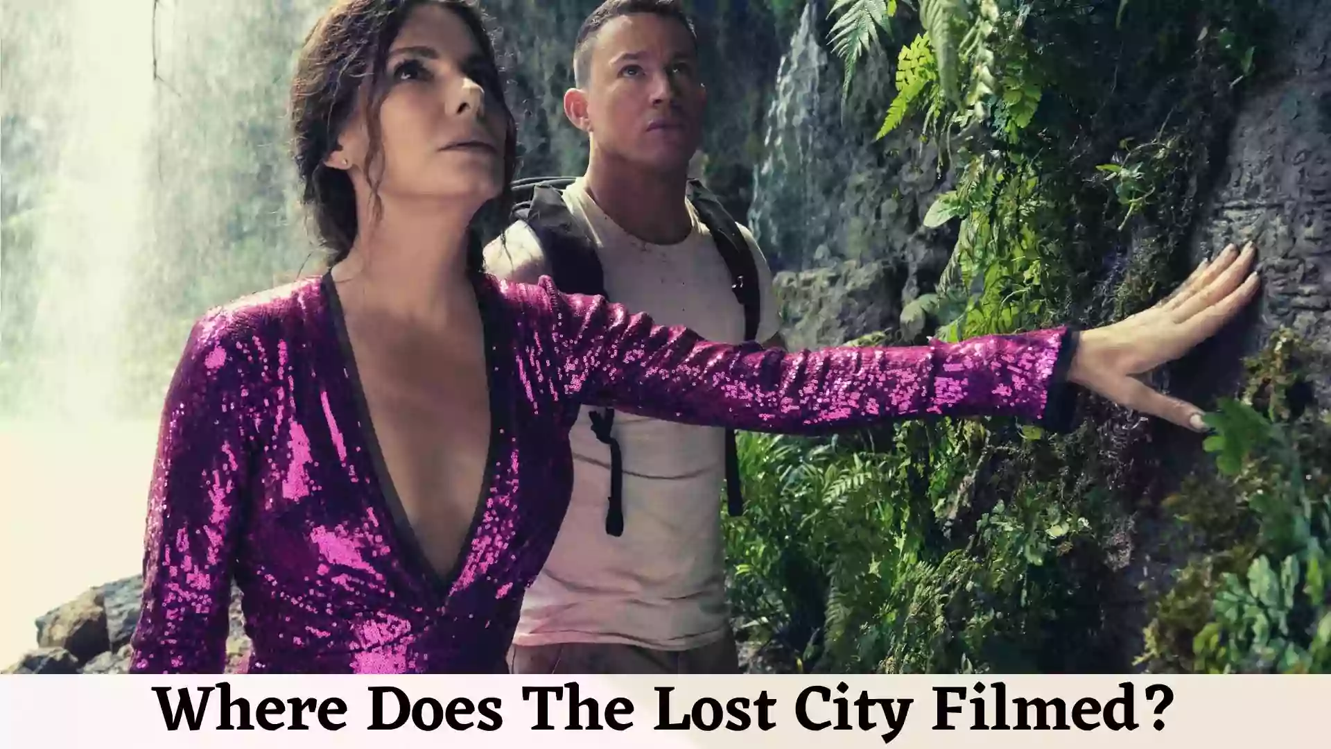 Where Was The Lost City Filmed | 2022
