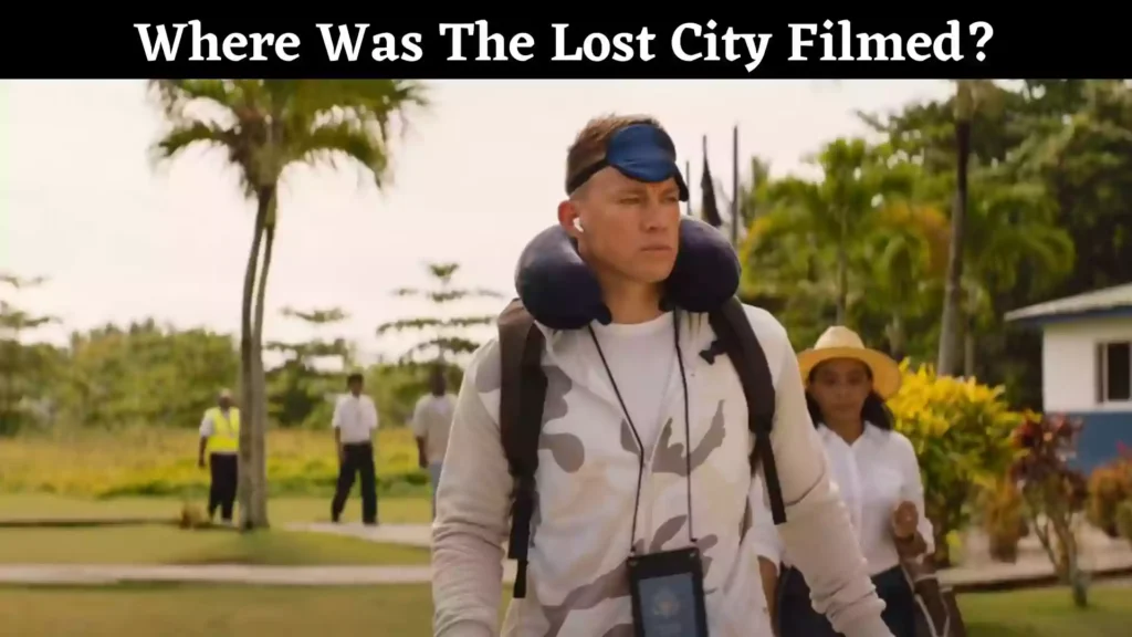 Where Was The Lost City Filmed? | 2022