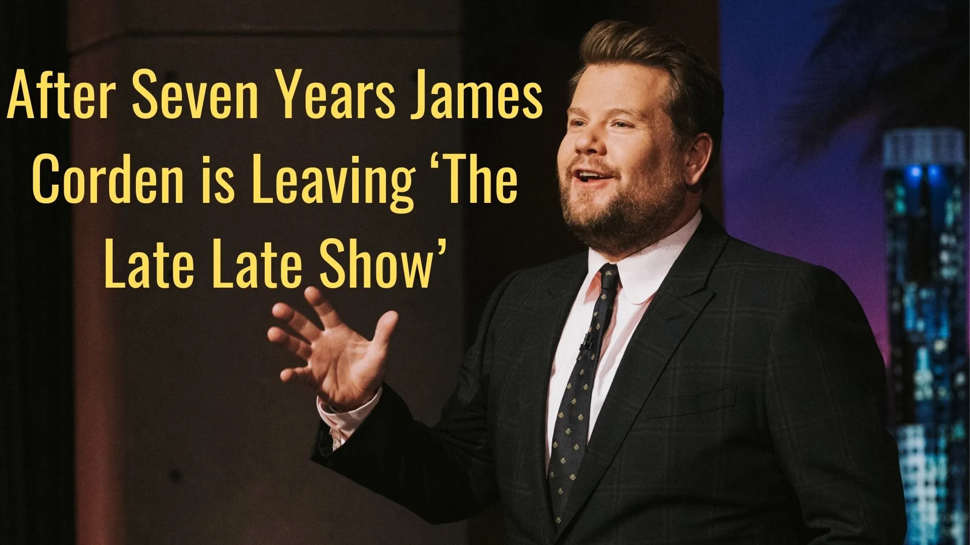 After Seven Years James Corden is Leaving ‘The Late Late Show’