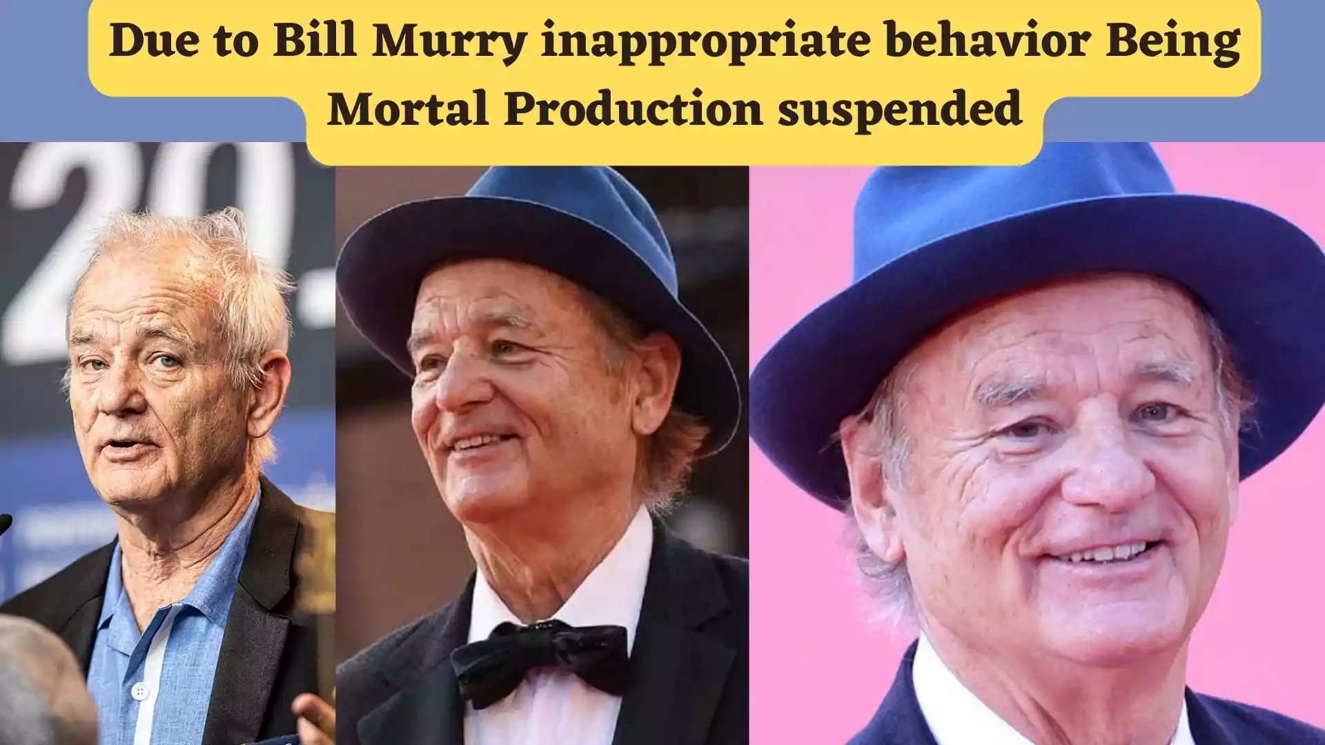 Due to Bill Murry inappropriate behavior Being mortal production suspended