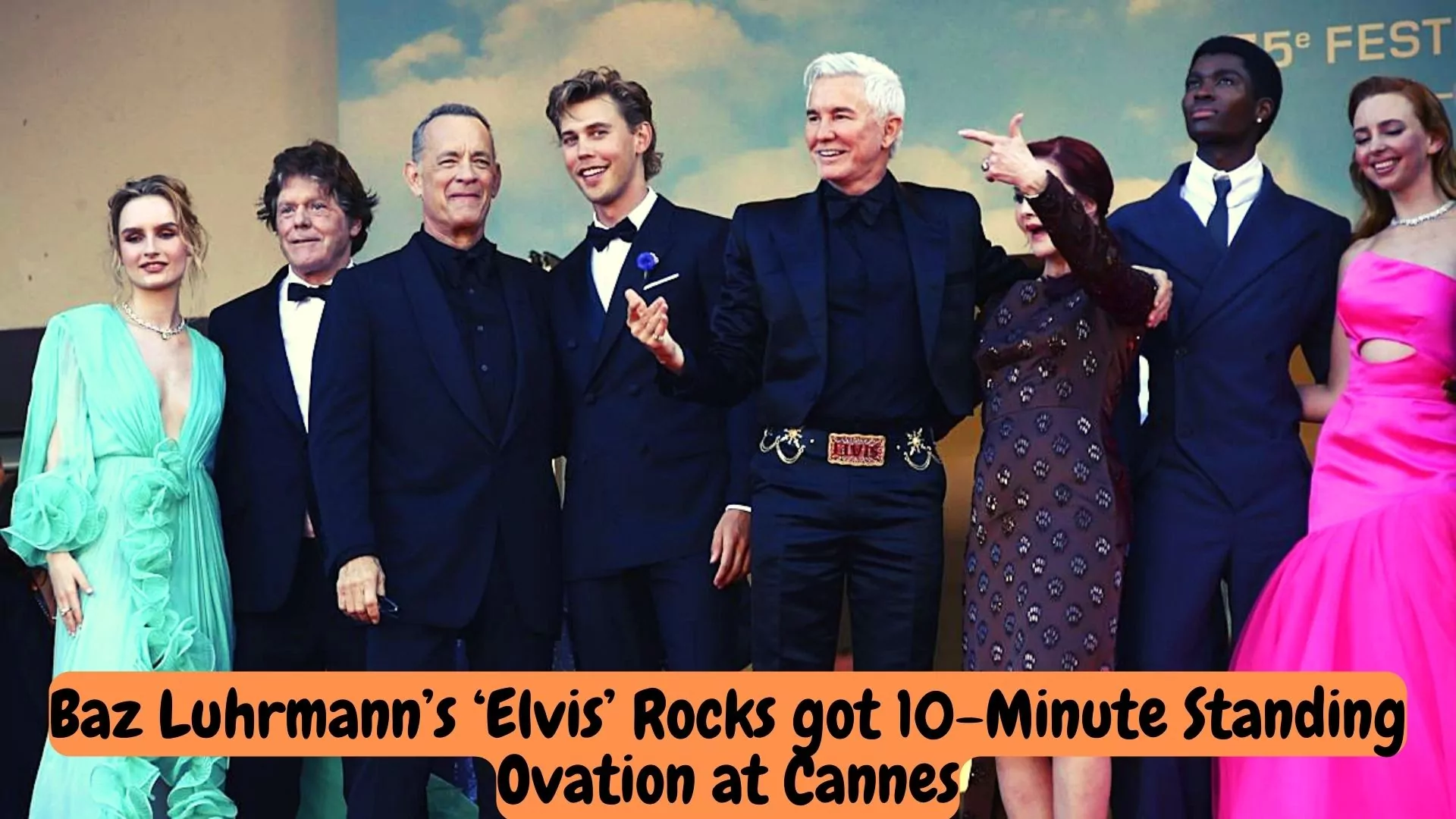 Luhrmann’s ‘Elvis’ Rocks 10-Minute Standing Ovation Cannes