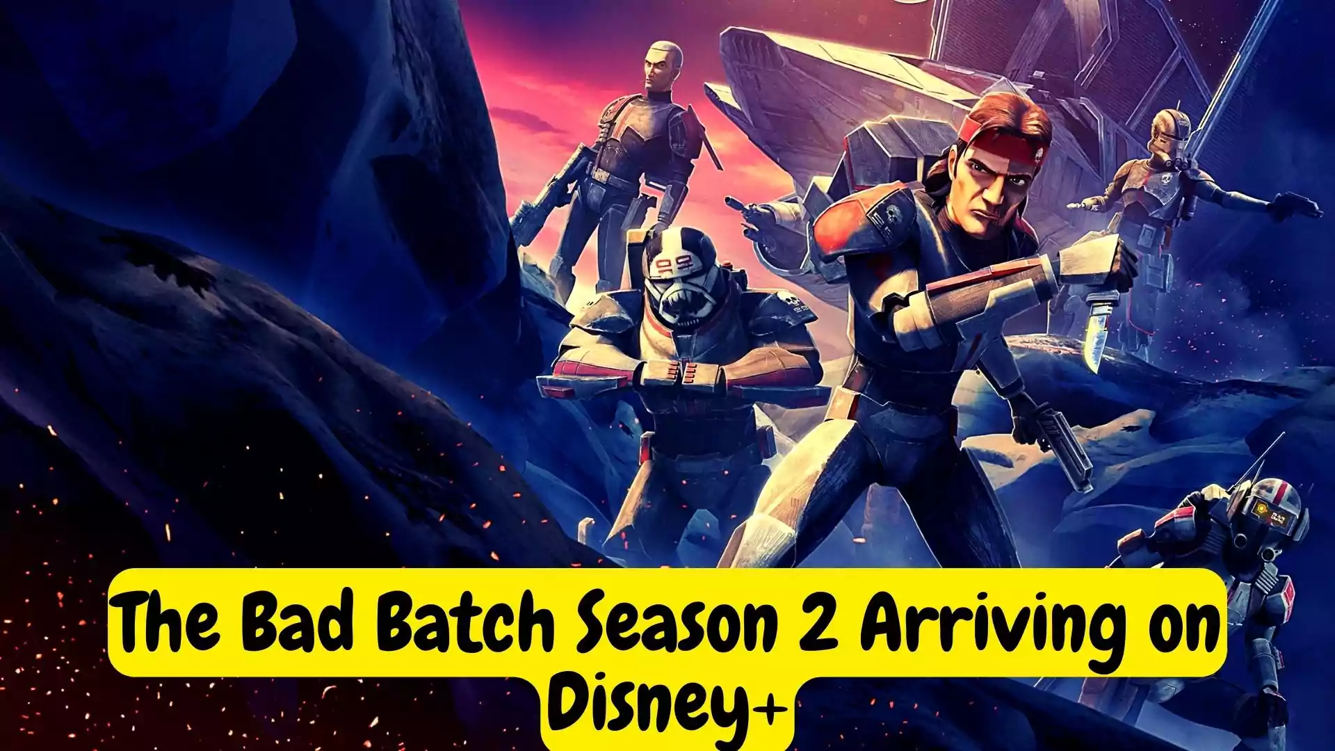 The Bad Batch Season 2 Arriving on Disney+
